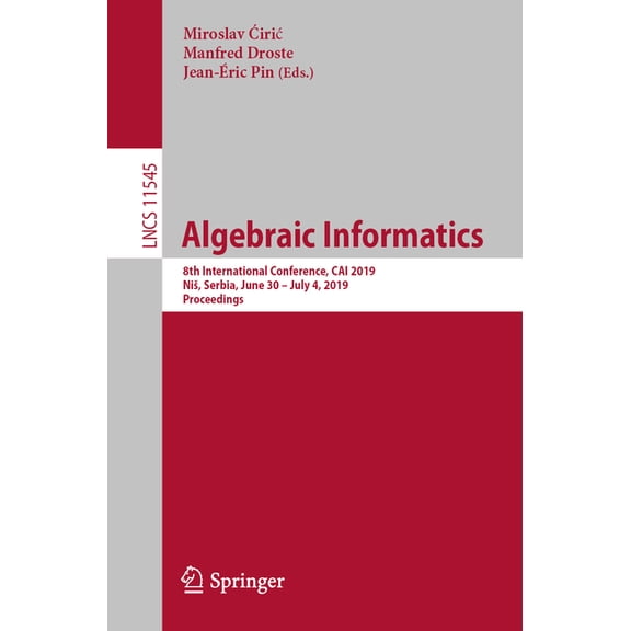 Algebraic Informatics: 8th International Conference, Cai 2019, Nis, Serbia, June 30-July 4, 2019, Proceedings, (Paperback)