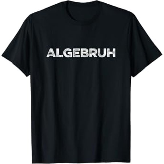 Algebruh Math Equations Algebra Teacher Mathematician School T-Shirt, Size S-5XL