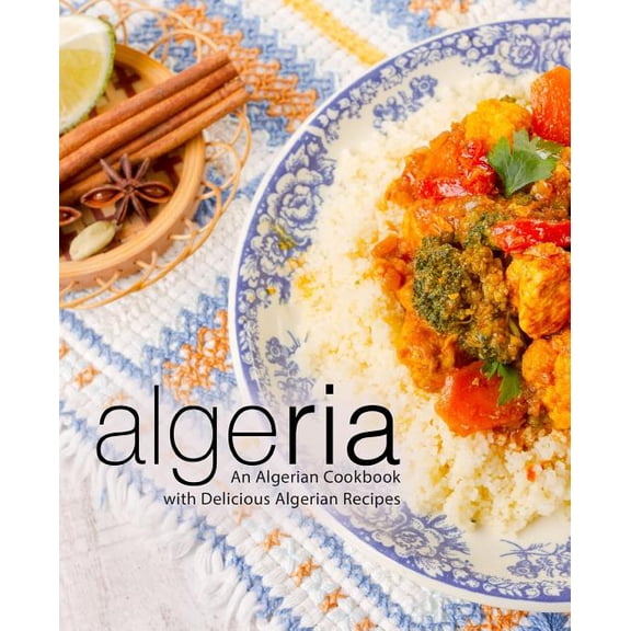 Algeria: An Algerian Cookbook with Delicious Algerian Recipes (2nd Edition) (Paperback)