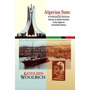 Algerian Suns A Contemporary American literary & artistic Analysis of the Algerian Colonialist history B & W version, Paperback