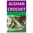 thumbnail image 1 of Alghan Crochet : The Complete Step By Step Guide To Learning And Mastering The Art Of Tunisian Crochet, Pattern And Stitches (Paperback), 1 of 1