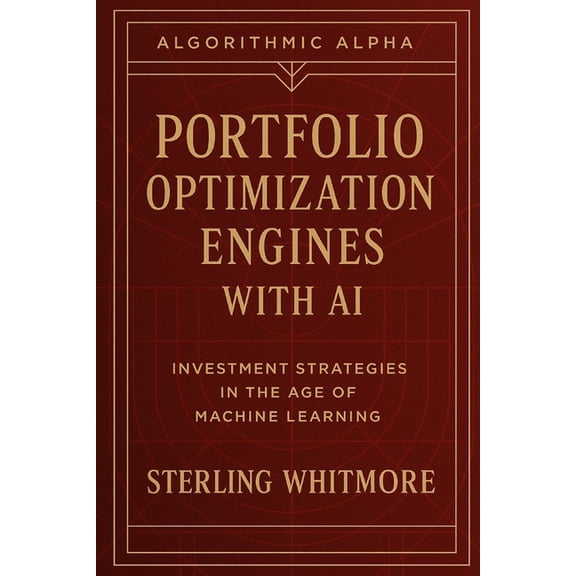 Algorithmic Alpha: Next-Gen Trading Syst Portfolio Optimization Engines with AI: Black-Litterman, Hierarchical Risk Parity, neural allocators, entropy-based allo, Book 6, (Paperback)
