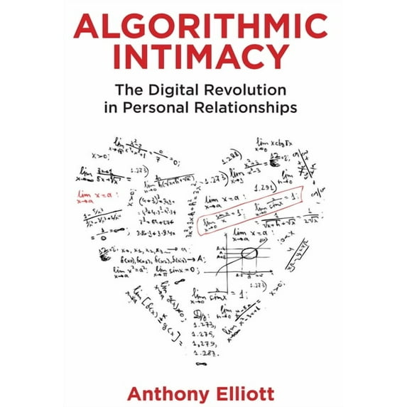 Algorithmic Intimacy: The Digital Revolution in Personal Relationships, (Paperback)