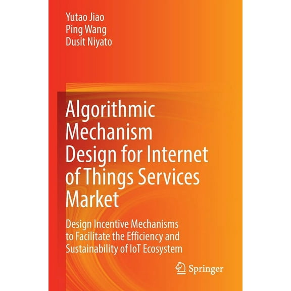 Algorithmic Mechanism Design for Internet of Things Services Market: Design Incentive Mechanisms to Facilitate the Effic, (Paperback)