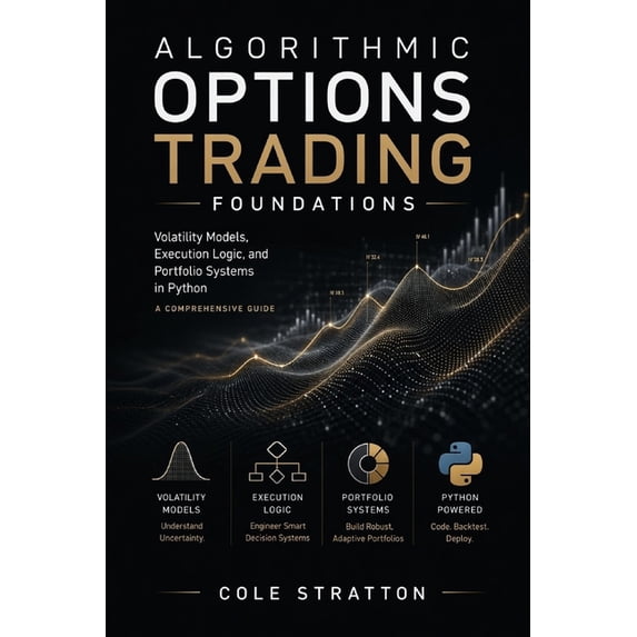 Comprehensive Options Trading Algorithmic Options Trading Foundations: Volatility Models, Execution Logic, and Portfolio Systems in Python, Book 7, (Paperback)