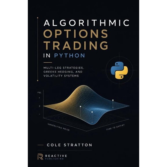 Algorithmic Options Trading in Python: Multi-Leg Strategies, Greeks Hedging, and Volatility Systems, (Paperback)