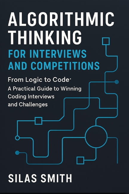 Algorithmic Thinking for Interviews and Competitions: From Logic to ...