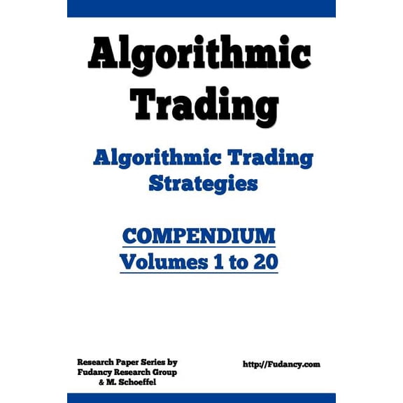 Algorithmic Trading - Algorithmic Trading Strategies - Compendium : Trading Systems Research and Development, Volumes 1 to 20