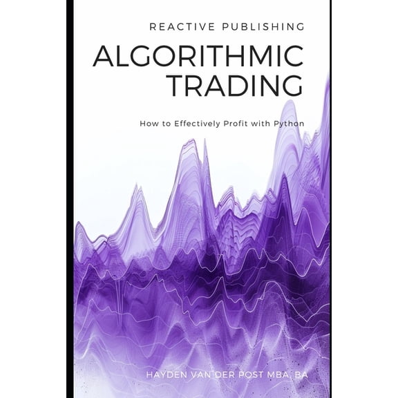 Algorithmic Trading: How to Effectively Profit with Python, (Paperback)