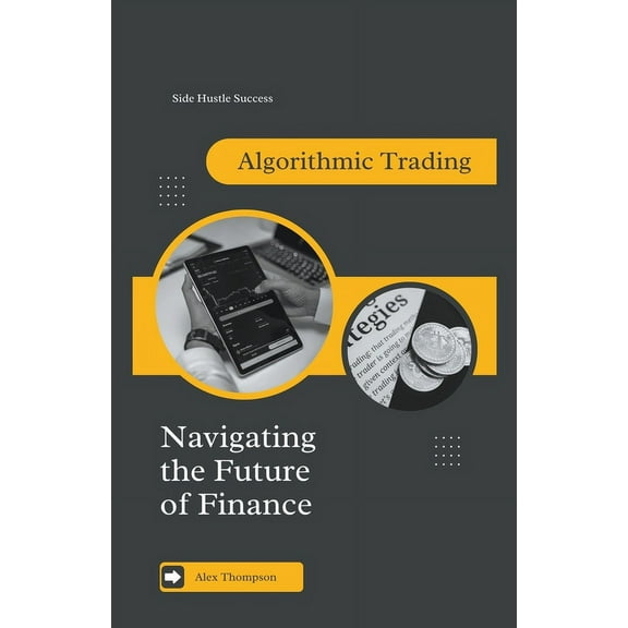 Algorithmic Trading: Navigating the Future of Finance, (Paperback)