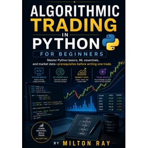 Algorithmic Trading in Python for Beginn ALGORITHMIC TRADING in Python for Beginners: Master Python basics, ML essentials, and market data - prerequisites before, Book 1, (Paperback)