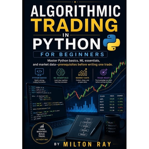 Algorithmic Trading in Python for Beginn ALGORITHMIC TRADING in Python for Beginners: Master Python basics, ML essentials, and market data - prerequisites before, Book 1, (Paperback)