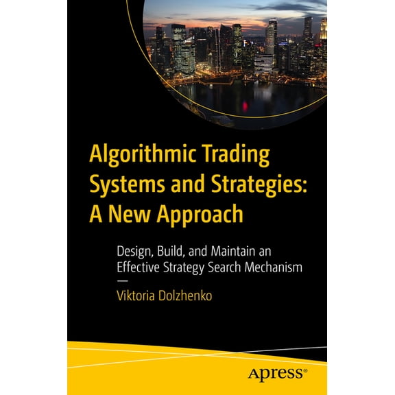 Algorithmic Trading Systems and Strategies: A New Approach: Design, Build, and Maintain an Effective Strategy Search Mec, (Paperback)