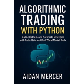 Algorithmic Trading with Python: Build, Backtest, and Automate Strategies with Code, Data, and Real-World Market Tools, (Paperback)