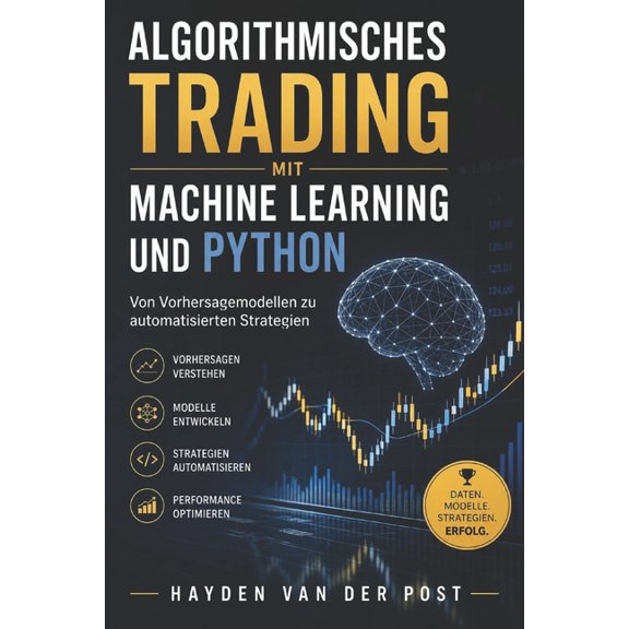 Algorithmisches Trading mit Machine Learning und Python: Von Vorhersagemodellen zu automatisierten Strategien, (Paperback)