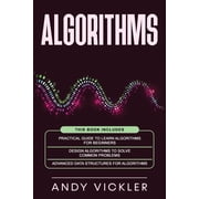 Algorithms Algorithms This book includes Practical Guide to Learn Algorithms For Beginners + Design Algorithms to Solve Common Pr, Book 4, Paperback