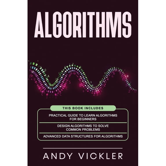 Algorithms Algorithms: This book includes: Practical Guide to Learn Algorithms For Beginners + Design Algorithms to Solve Common Pr, Book 4, (Paperback)
