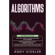 Algorithms Algorithms This book includes Practical Guide to Learn Algorithms For Beginners + Design Algorithms to Solve Common Pr, Book 4, Paperback