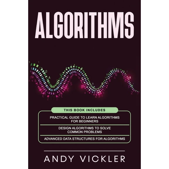 Algorithms Algorithms: This book includes: Practical Guide to Learn Algorithms For Beginners + Design Algorithms to Solve Common Pr, Book 4, (Paperback)