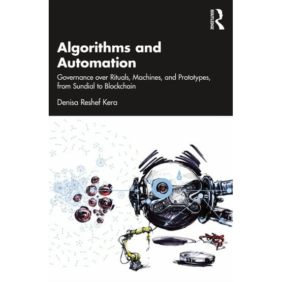 Algorithms and Automation: Governance over Rituals, Machines, and Prototypes, from Sundial to Blockchain, (Paperback)