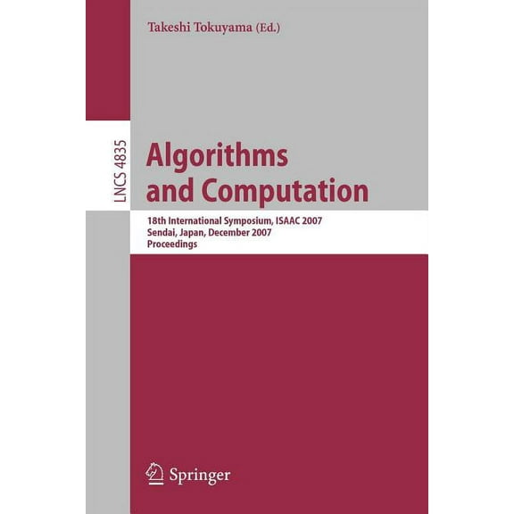 Algorithms and Computation: 18th International Symposium, ISAAC 2007, Sendai, Japan, December 17-19, 2007, Proceedings, (Paperback)