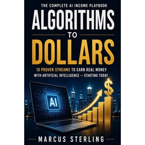 Algorithms to Dollars: The Complete AI Income Playbook 10 Proven Streams to Earn Real Money with Artificial Intelligence, (Paperback)
