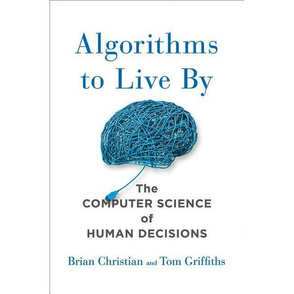 Algorithms to Live by: The Computer Science of Human Decisions, (Hardcover)