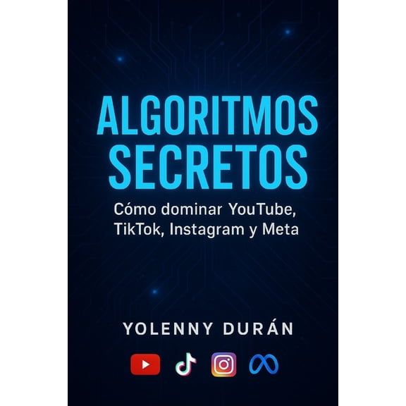 Algoritmos secretos Cómo dominar YouTube, TikTok, Instagram y Meta (Paperback)