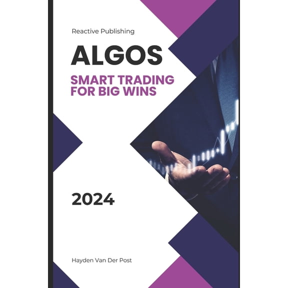 Algos: Mastering Algorithmic Trading Strategies for Enhanced Profits: Smart Trading for Big Wins, (Paperback)