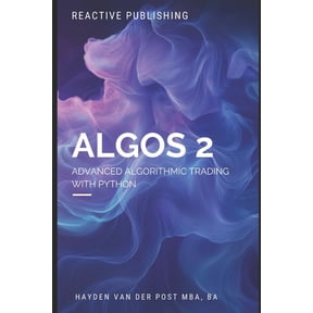 Algos Mastery Series: Advanced Algorithm Algos 2: Advanced Algorithmic Trading with Python, Book 2, (Paperback)
