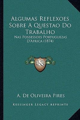Algumas Reflexoes Sobre a Questao Do Trabalho: NAS Possessoes Portuguezas D'Africa (1874) Paperback