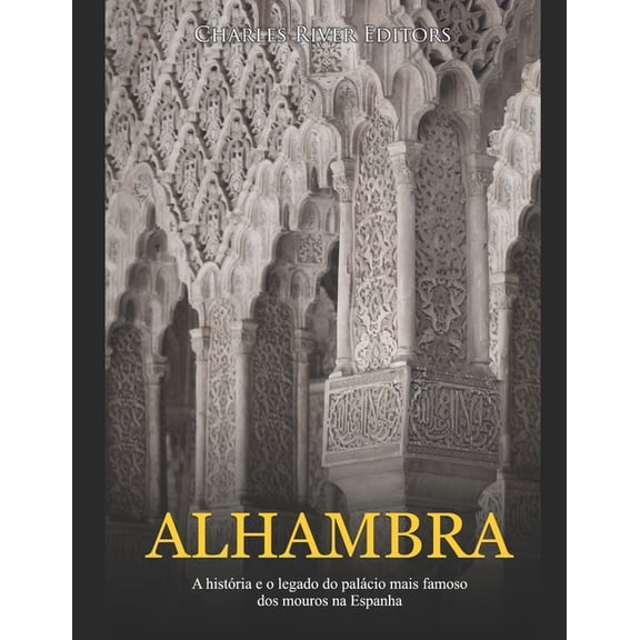 Alhambra : A histria e o legado do palcio mais famoso dos mouros na Espanha (Paperback)