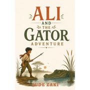Ali and the Gator Adventure A Story of Courage, Cleverness, and the Wisdom of the Wild, Paperback