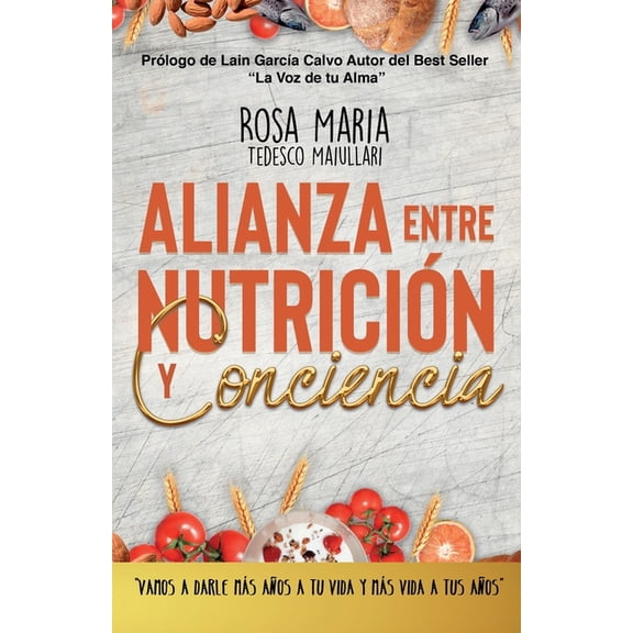 Alianza Entre Nutricin Y Conciencia: Vamos a Darle Mas Aos a Tu Vida Y Mas Vida a Tus Aos (Paperback)