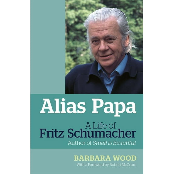 Alias Papa : A Life of Fritz Schumacher (Paperback)
