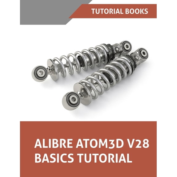 Alibre Atom3D V28 Basics Tutorial: Step-by-Step Tutorials for Parts, Assemblies, and Drawings, (Paperback)