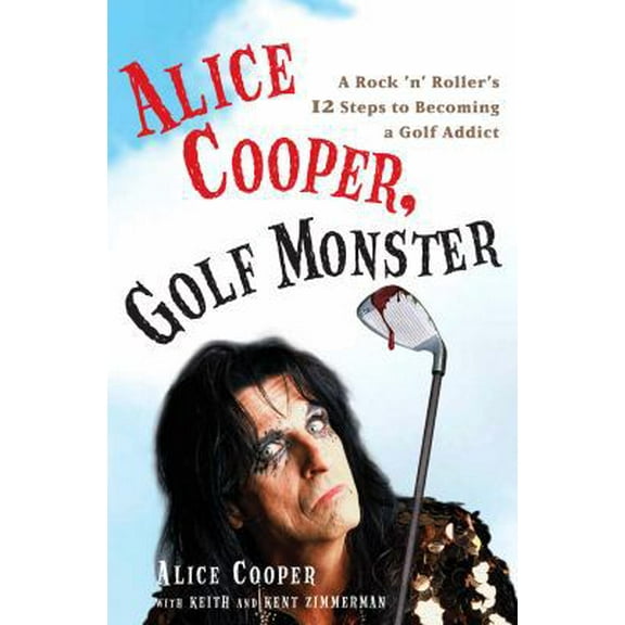 Pre-Owned Alice Cooper, Golf Monster: A Rock 'n' Roller's 12 Steps to Becoming a Golf Addict (Hardcover) 0307382656 9780307382658