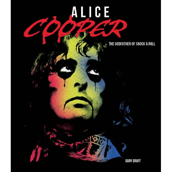 Alice Cooper: The Godfather of Shock & Roll, (Hardcover)