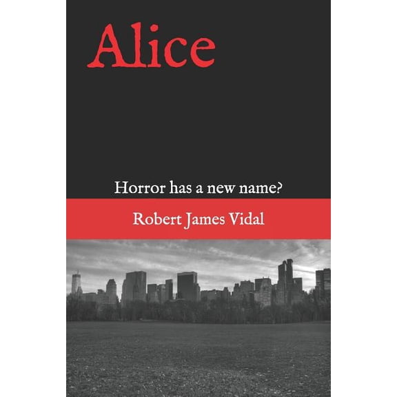 Alice: Horror has a new name? Paperback 1731261837 9781731261830 Robert James Vidal