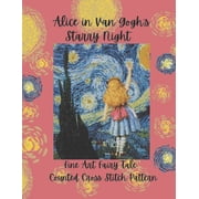 Alice in Van Gogh's Starry Night Fine Art and Fairy Tale Counted Cross Stitch Pattern, Paperback