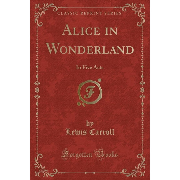 Alice in Wonderland: In Five Acts (Classic Reprint) (Paperback)
