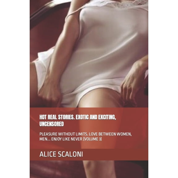 Alice's Sex Journeys: Hot Real Stories. Exotic and Exciting, Uncensored: Pleasure Without Limits. Love Between Women, Men... Enjoy Like Never (Volume 3) (Paperback)