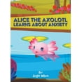 thumbnail image 1 of Alice the Axolotl Learns About Anxiety, (Hardcover), 1 of 1