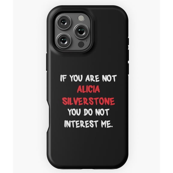 Alicia Silverstone If You Are Not Phone Case for iPhone 16 15 14 13 12 11 Pro Max