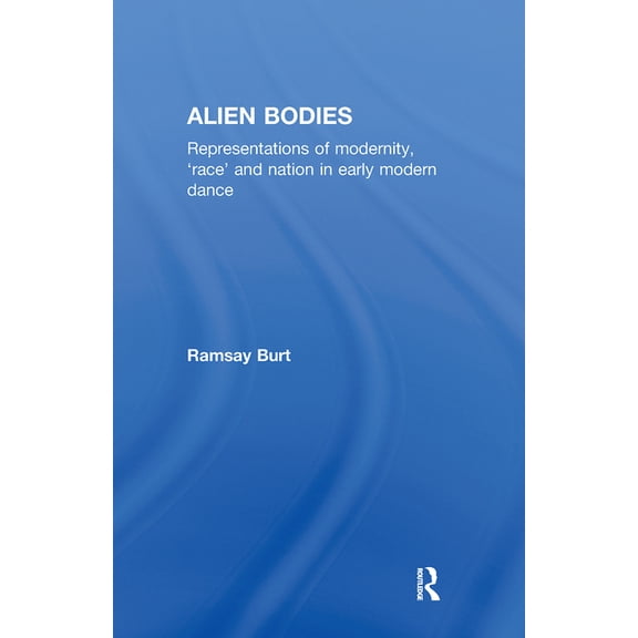 Alien Bodies: Representations of Modernity, 'Race' and Nation in Early Modern Dance, (Hardcover)