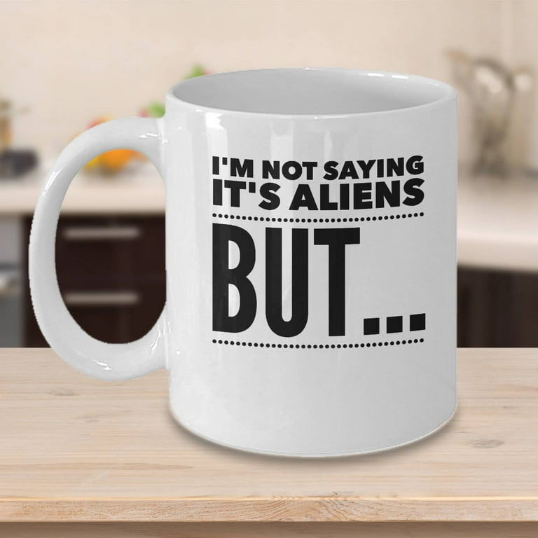 Alien 11 oz Coffee Mug - I'm Not Saying It's Aliens But... White Ceramic  Gift