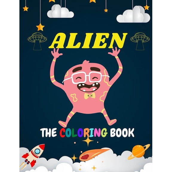 Alien the Coloring Book: Educational and entertaining coloring book for kids / Smart tool for your Son/Daughter to discover the other world of Aliens . (Paperback)