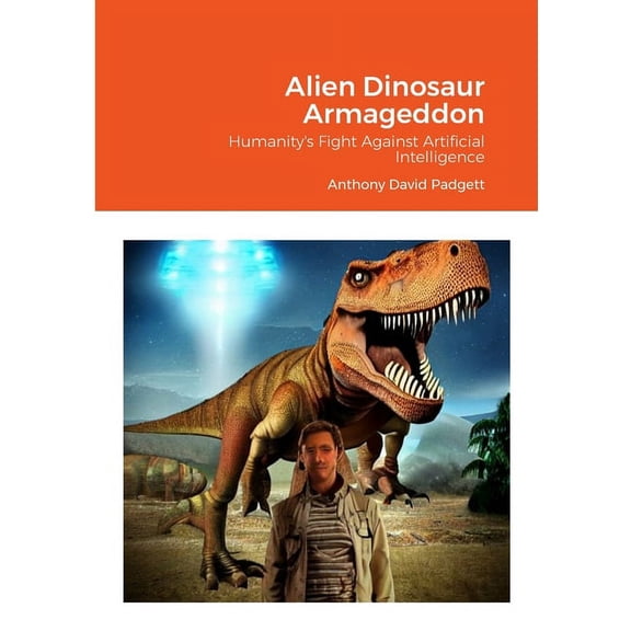 Alien Dinosaur Armageddon: Humanity's Fight Against Artificial Intelligence, (Paperback)