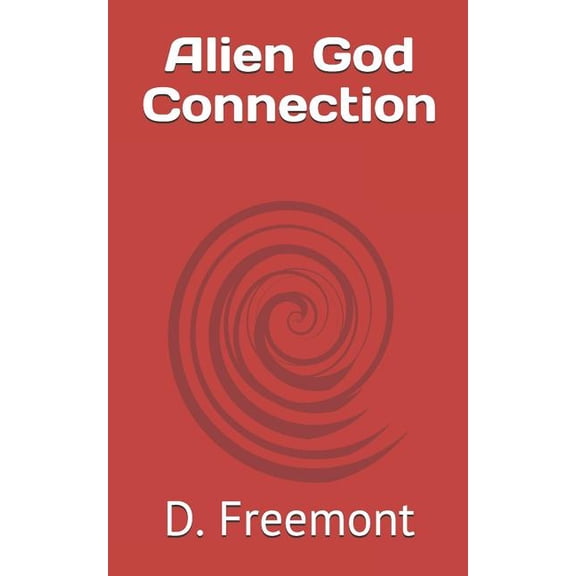 Alien God Connection Paperback 1077467028 9781077467026 D. Freemont