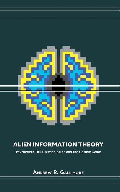 Alien Information Theory: Psychedelic Drug Technologies and the Cosmic Game, (Hardcover)